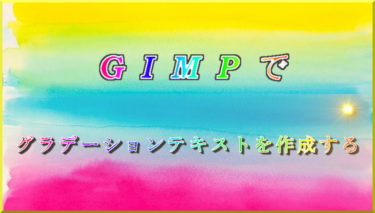 GIMPの使い方「グラデーションテキストを作成する」GIMP２.１０.１２ 